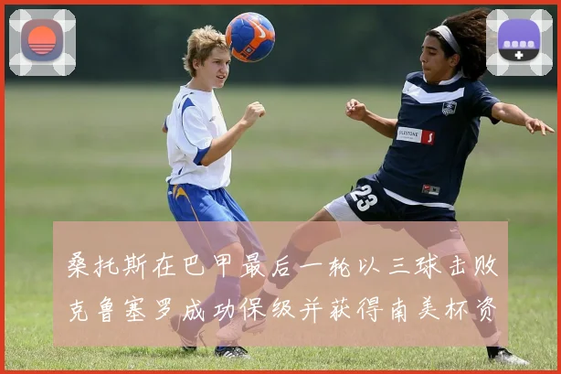 桑托斯在巴甲最后一轮以三球击败克鲁塞罗成功保级并获得南美杯资格